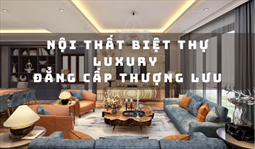 Cách thiết kế nội thất biệt thự Luxury mang đẳng cấp thượng lưu